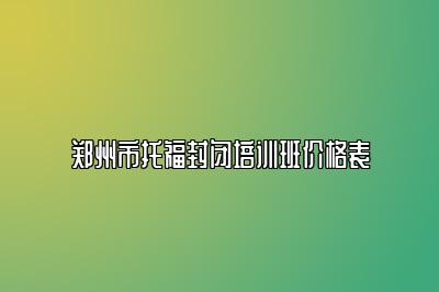 郑州市托福封闭培训班价格表