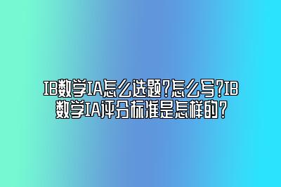 IB数学IA怎么选题？怎么写？IB数学IA评分标准是怎样的？