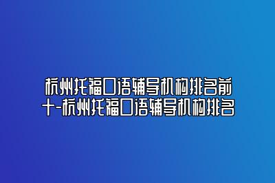 杭州托福口语辅导机构排名前十-杭州托福口语辅导机构排名