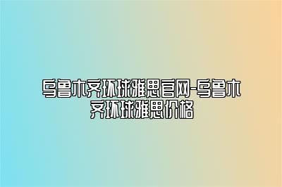 乌鲁木齐环球雅思官网-乌鲁木齐环球雅思价格