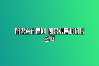 朗思考试官网-朗思教育机构怎么样