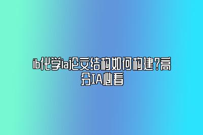 ib化学ia论文结构如何构建？高分IA必看