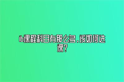 ib课程科目有那么多，该如何选课？