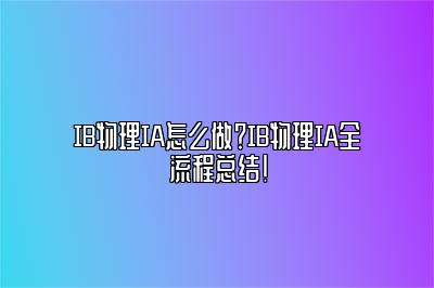 IB物理IA怎么做？IB物理IA全流程总结！