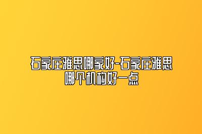 石家庄雅思哪家好-石家庄雅思哪个机构好一点