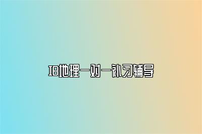 IB地理一对一补习辅导