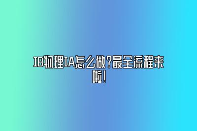 IB物理IA怎么做？最全流程来啦！