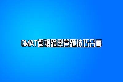 GMAT逻辑题型答题技巧分享