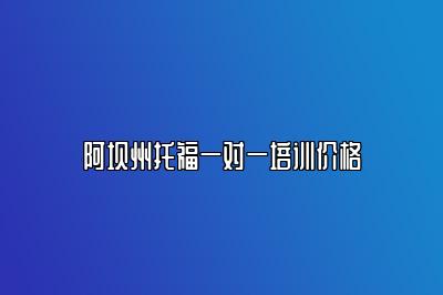 阿坝州托福一对一培训价格