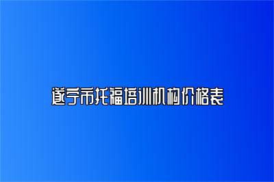 遂宁市托福培训机构价格表