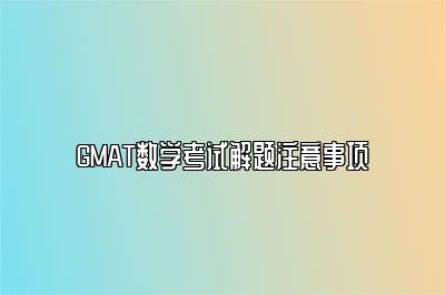 GMAT数学考试解题注意事项