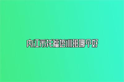 内江市托福培训班哪个好