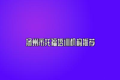 扬州市托福培训机构推荐