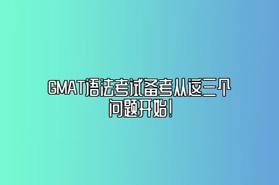 GMAT语法考试备考从这三个问题开始！