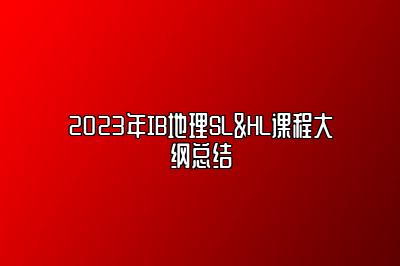 2023年IB地理SL&HL课程大纲总结