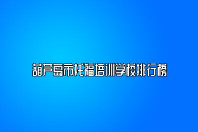 葫芦岛市托福培训学校排行榜