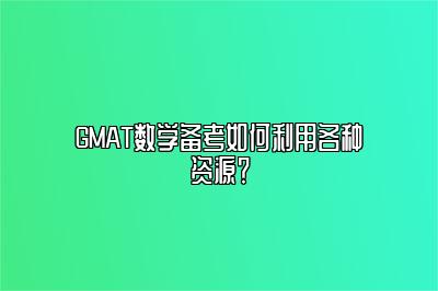 GMAT数学备考如何利用各种资源？