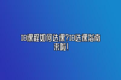 IB课程如何选课？IB选课指南来啦！