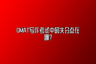 GMAT写作考试中的失分点在哪？