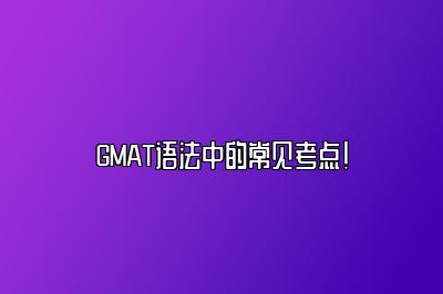 GMAT语法中的常见考点！