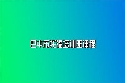 巴中市托福培训班课程