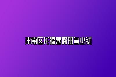 津南区托福寒假班多少钱