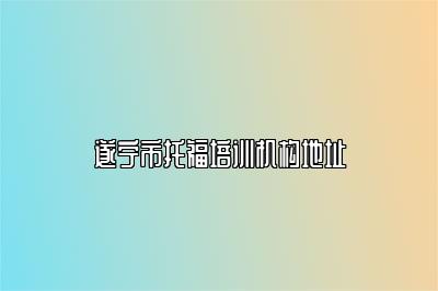 遂宁市托福培训机构地址
