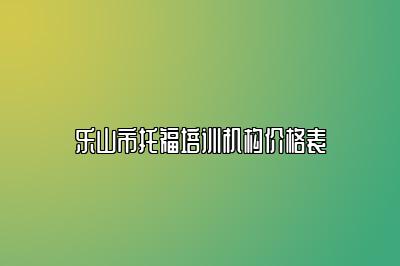 乐山市托福培训机构价格表