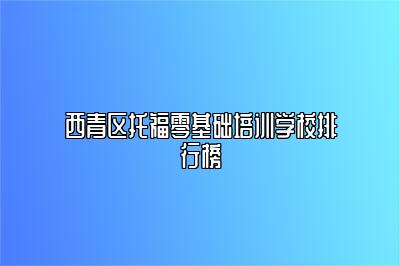 西青区托福零基础培训学校排行榜