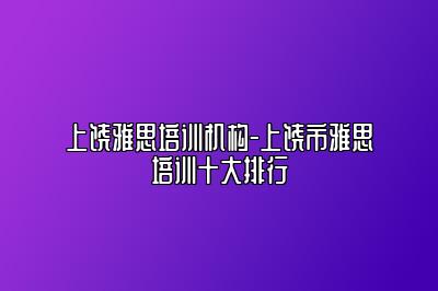 上饶雅思培训机构-上饶市雅思培训十大排行