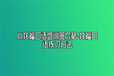 小托福口语培训班价格-托福口语练习方法