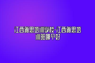 江西雅思培训学校-江西雅思培训班哪个好