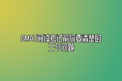 GMAT阅读考试前你要清楚的三个问题