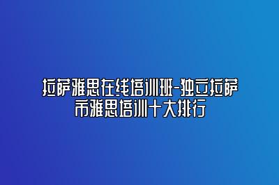 拉萨雅思在线培训班-独立拉萨市雅思培训十大排行