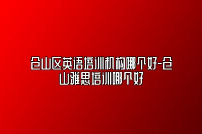 仓山区英语培训机构哪个好-仓山雅思培训哪个好