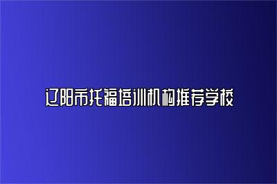 辽阳市托福培训机构推荐学校