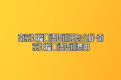 南京托福口语培训班怎么样-南京托福口语培训费用