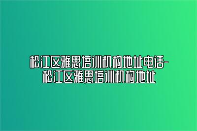 松江区雅思培训机构地址电话-松江区雅思培训机构地址