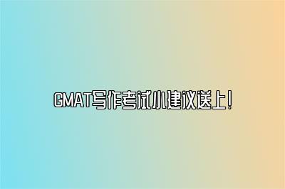 GMAT写作考试小建议送上！