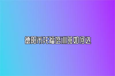 德阳市托福培训班如何选