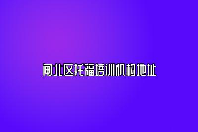 闸北区托福培训机构地址