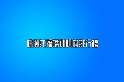 株洲托福培训机构排行榜