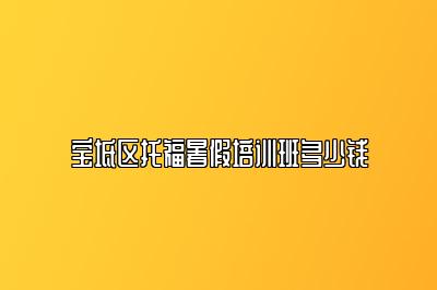 宝坻区托福暑假培训班多少钱