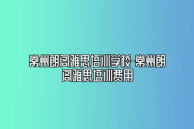 常州朗阁雅思培训学校-常州朗阁雅思培训费用