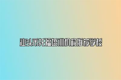 汕头市托福培训机构推荐学校