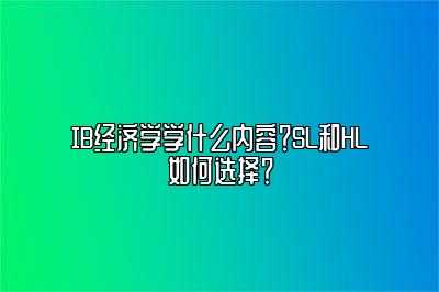 IB经济学学什么内容？SL和HL如何选择？