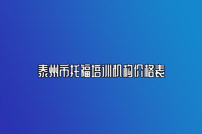 泰州市托福培训机构价格表