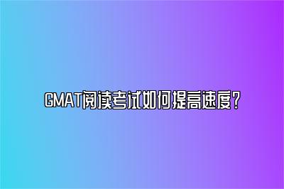 GMAT阅读考试如何提高速度？