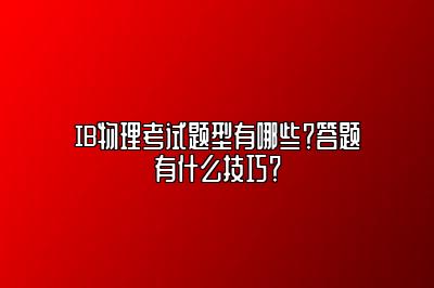 IB物理考试题型有哪些？答题有什么技巧？