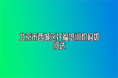 北京市西城区托福培训机构如何选